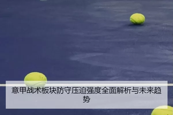 意甲战术板块防守压迫强度全面解析与未来趋势
